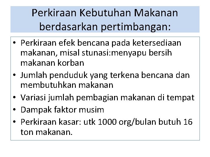 Perkiraan Kebutuhan Makanan berdasarkan pertimbangan: • Perkiraan efek bencana pada ketersediaan makanan, misal stunasi: