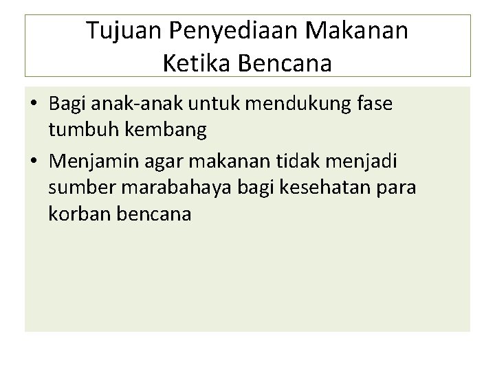 Tujuan Penyediaan Makanan Ketika Bencana • Bagi anak-anak untuk mendukung fase tumbuh kembang •