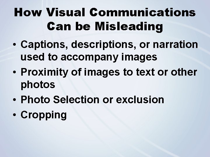 How Visual Communications Can be Misleading • Captions, descriptions, or narration used to accompany