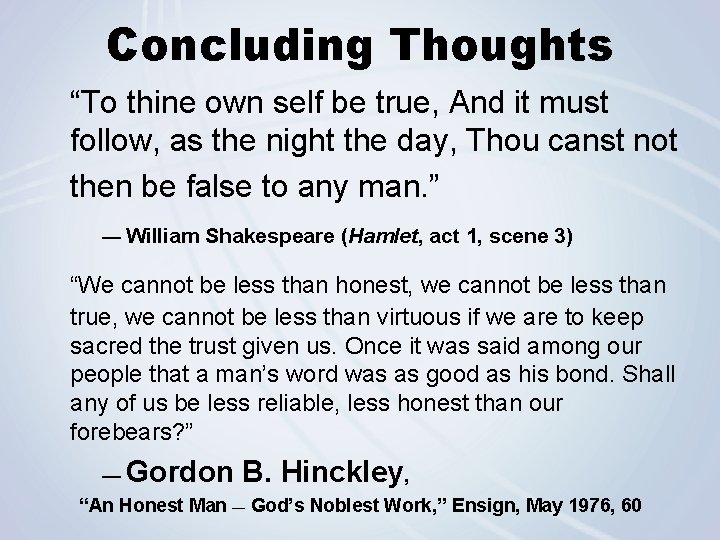 Concluding Thoughts “To thine own self be true, And it must follow, as the