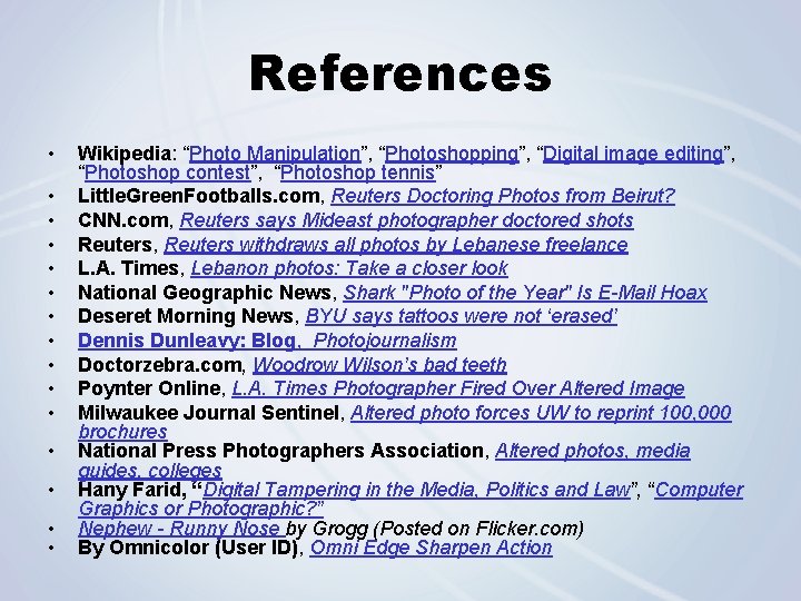 References • • • • Wikipedia: “Photo Manipulation”, “Photoshopping”, “Digital image editing”, “Photoshop contest”,
