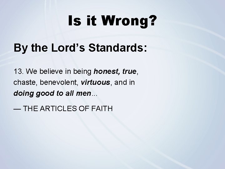 Is it Wrong? By the Lord’s Standards: 13. We believe in being honest, true,