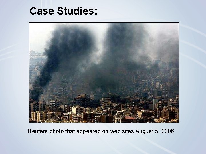 Case Studies: Reuters photo that appeared on web sites August 5, 2006 