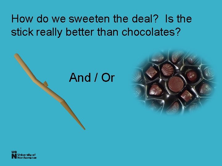 How do we sweeten the deal? Is the stick really better than chocolates? And