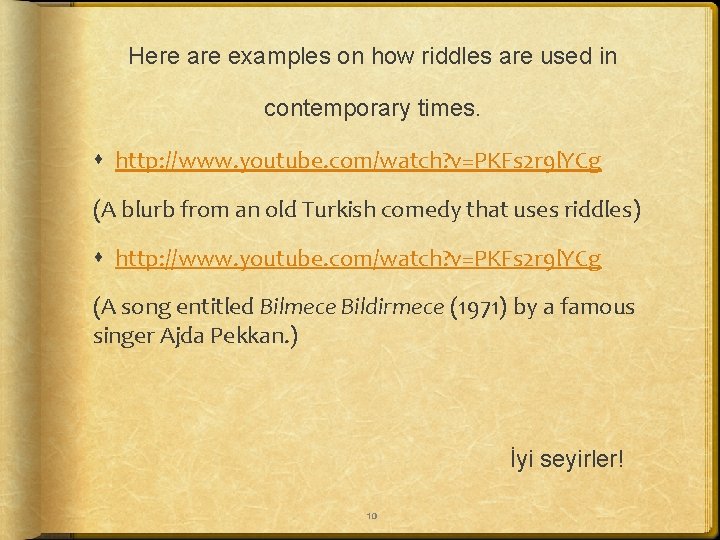 Here are examples on how riddles are used in contemporary times. http: //www. youtube.