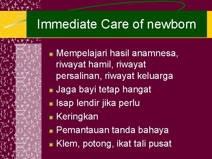 Immediate Care of newborn Mempelajari hasil anamnesa, riwayat hamil, riwayat persalinan, riwayat keluarga Jaga