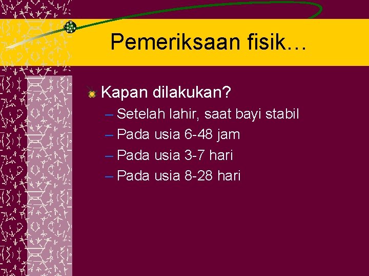 Pemeriksaan fisik… Kapan dilakukan? – Setelah lahir, saat bayi stabil – Pada usia 6