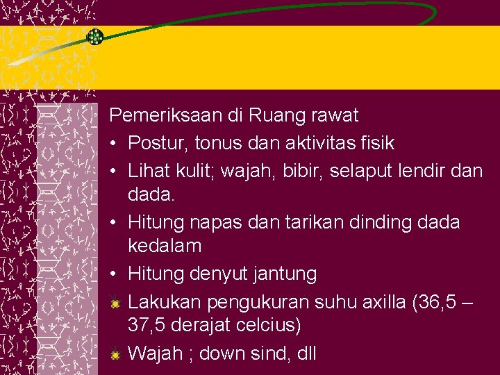 Pemeriksaan di Ruang rawat • Postur, tonus dan aktivitas fisik • Lihat kulit; wajah,