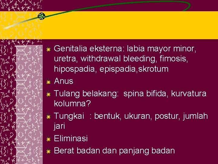 Genitalia eksterna: labia mayor minor, uretra, withdrawal bleeding, fimosis, hipospadia, epispadia, skrotum Anus Tulang