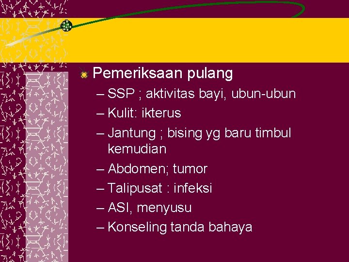 Pemeriksaan pulang – SSP ; aktivitas bayi, ubun-ubun – Kulit: ikterus – Jantung ;