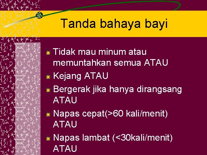 Tanda bahaya bayi Tidak mau minum atau memuntahkan semua ATAU Kejang ATAU Bergerak jika