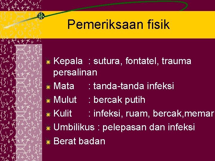 Pemeriksaan fisik Kepala : sutura, fontatel, trauma persalinan Mata : tanda-tanda infeksi Mulut :