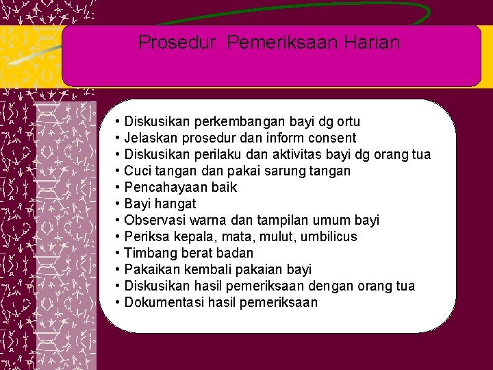 Prosedur Pemeriksaan Harian • • • Diskusikan perkembangan bayi dg ortu Jelaskan prosedur dan