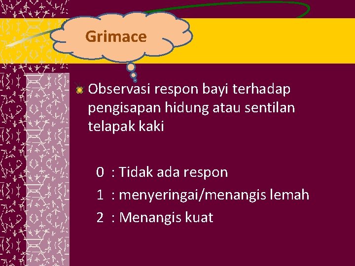 Grimace Observasi respon bayi terhadap pengisapan hidung atau sentilan telapak kaki 0 : Tidak