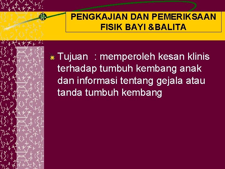 PENGKAJIAN DAN PEMERIKSAAN FISIK BAYI &BALITA Tujuan : memperoleh kesan klinis terhadap tumbuh kembang