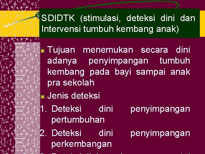 SDIDTK (stimulasi, deteksi dini dan Intervensi tumbuh kembang anak) Tujuan menemukan secara dini adanya