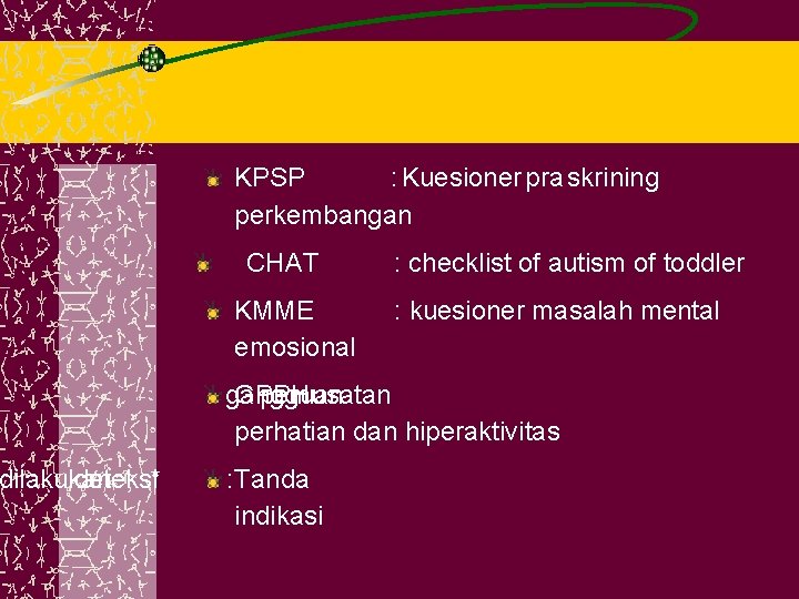 sdilakukan deteksi* KPSP : Kuesioner pra skrining perkembangan CHAT KMME emosional : checklist of
