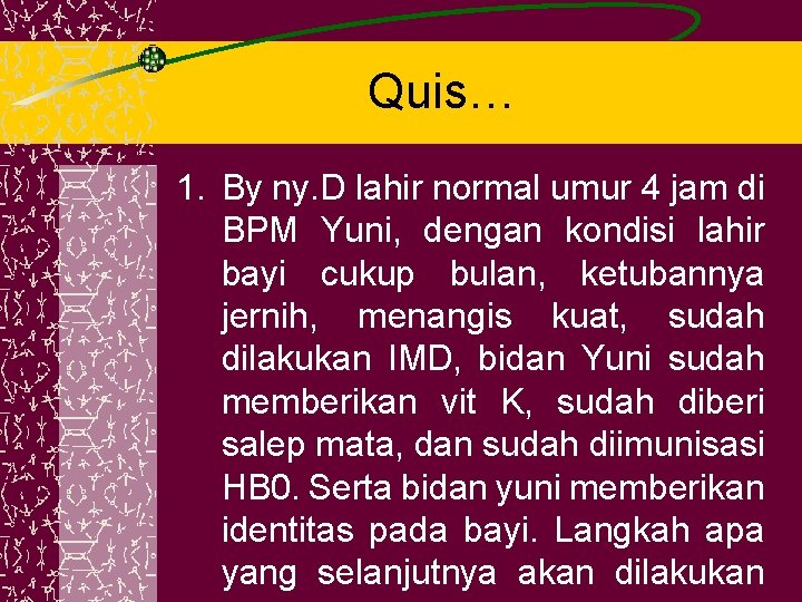 Quis… 1. By ny. D lahir normal umur 4 jam di BPM Yuni, dengan