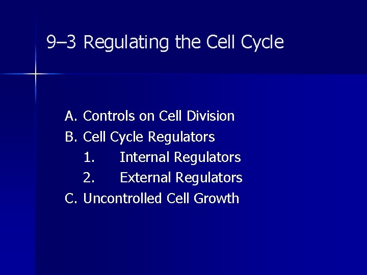 9– 3 Regulating the Cell Cycle A. Controls on Cell Division B. Cell Cycle