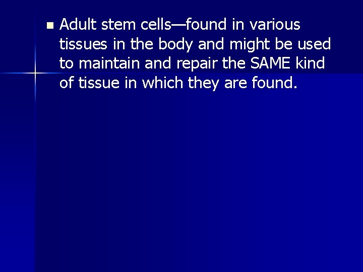 n Adult stem cells—found in various tissues in the body and might be used