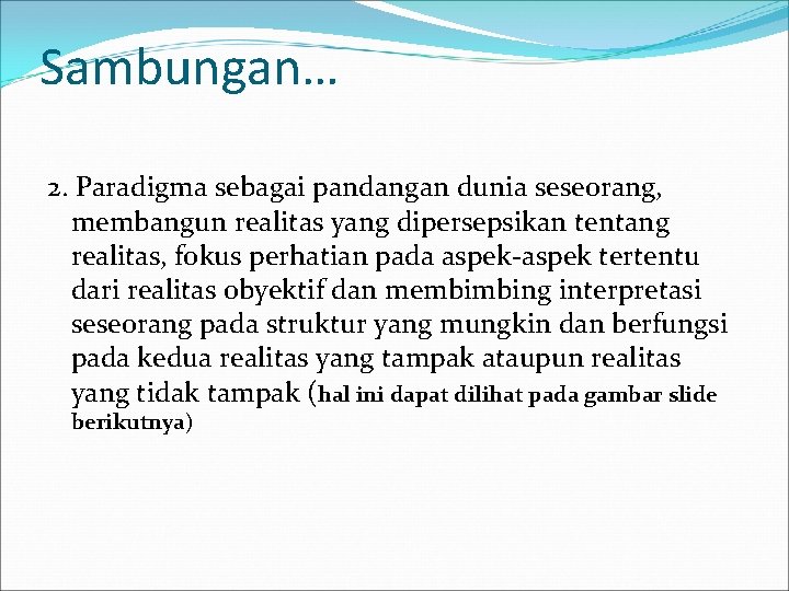 Sambungan… 2. Paradigma sebagai pandangan dunia seseorang, membangun realitas yang dipersepsikan tentang realitas, fokus