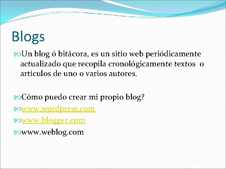 Blogs Un blog ó bitácora, es un sitio web periódicamente actualizado que recopila cronológicamente