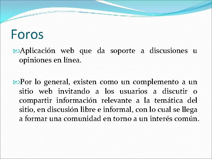 Foros Aplicación web que da soporte a discusiones u opiniones en línea. Por lo