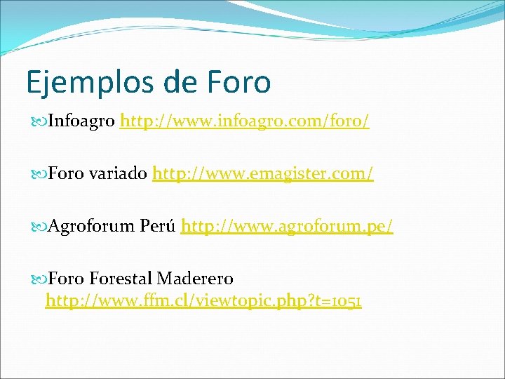 Ejemplos de Foro Infoagro http: //www. infoagro. com/foro/ Foro variado http: //www. emagister. com/