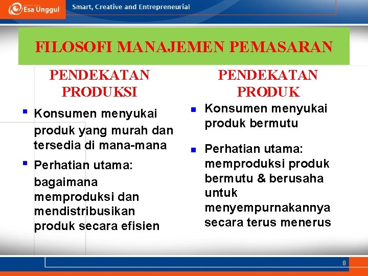 FILOSOFI MANAJEMEN PEMASARAN PENDEKATAN PRODUKSI ▪ Konsumen menyukai produk yang murah dan tersedia di