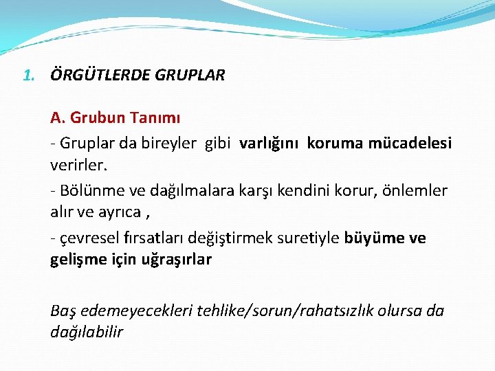 1. ÖRGÜTLERDE GRUPLAR A. Grubun Tanımı - Gruplar da bireyler gibi varlığını koruma mücadelesi