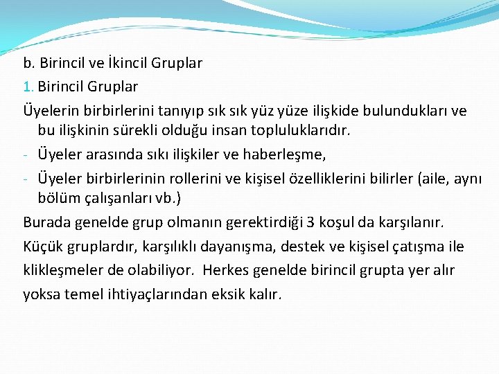 b. Birincil ve İkincil Gruplar 1. Birincil Gruplar Üyelerin birbirlerini tanıyıp sık yüze ilişkide