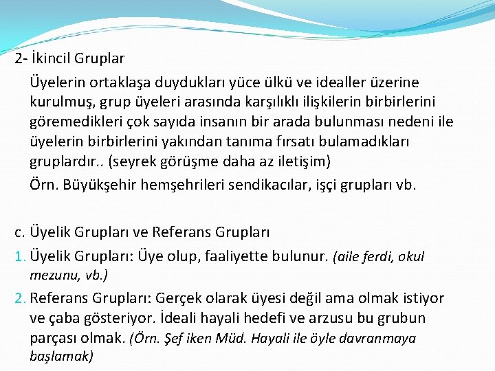 2 - İkincil Gruplar Üyelerin ortaklaşa duydukları yüce ülkü ve idealler üzerine kurulmuş, grup