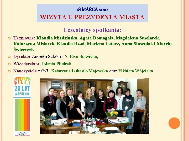 18 MARCA 2010 WIZYTA U PREZYDENTA MIASTA Uczestnicy spotkania: Uczniowie: Klaudia Miedzińska, Agata Domagała,