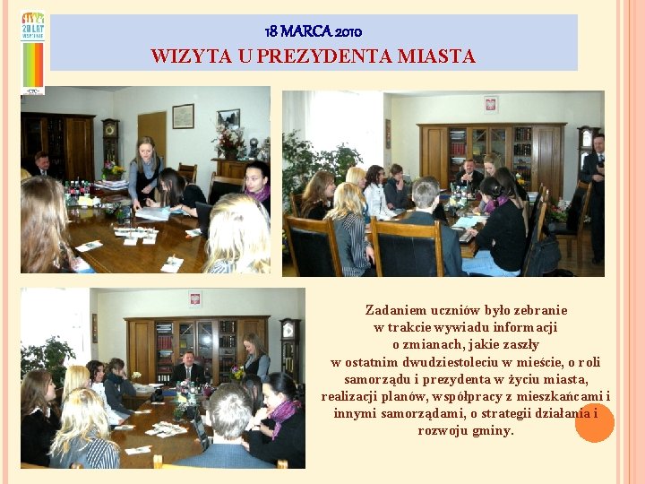 18 MARCA 2010 WIZYTA U PREZYDENTA MIASTA Zadaniem uczniów było zebranie w trakcie wywiadu