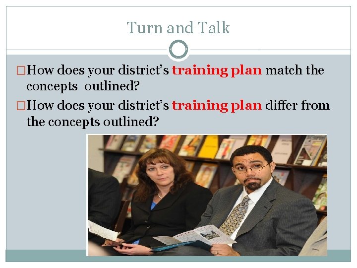 Turn and Talk �How does your district’s training plan match the concepts outlined? �How Turn and Talk �How does your district’s training plan match the concepts outlined? �How