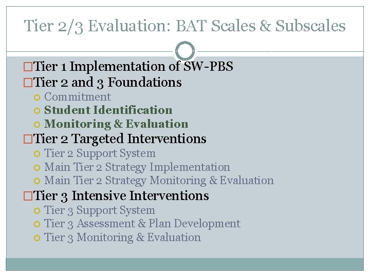 Tier 2/3 Evaluation: BAT Scales & Subscales �Tier 1 Implementation of SW-PBS �Tier 2 Tier 2/3 Evaluation: BAT Scales & Subscales �Tier 1 Implementation of SW-PBS �Tier 2