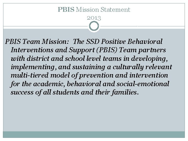 PBIS Mission Statement 2013 PBIS Team Mission: The SSD Positive Behavioral Interventions and Support PBIS Mission Statement 2013 PBIS Team Mission: The SSD Positive Behavioral Interventions and Support