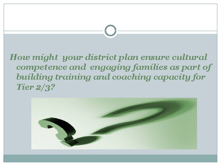 How might your district plan ensure cultural competence and engaging families as part of How might your district plan ensure cultural competence and engaging families as part of