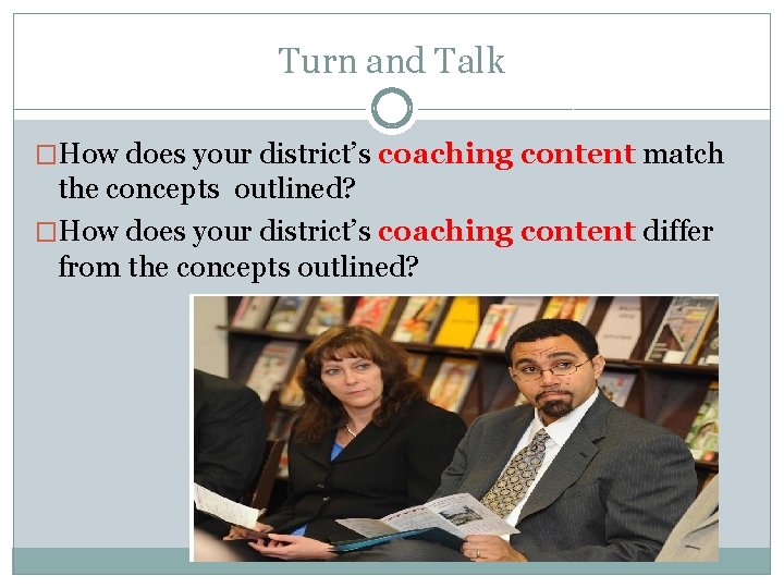 Turn and Talk �How does your district’s coaching content match the concepts outlined? �How Turn and Talk �How does your district’s coaching content match the concepts outlined? �How