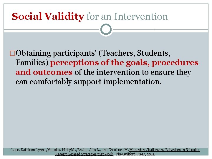 Social Validity for an Intervention �Obtaining participants’ (Teachers, Students, Families) perceptions of the goals, Social Validity for an Intervention �Obtaining participants’ (Teachers, Students, Families) perceptions of the goals,