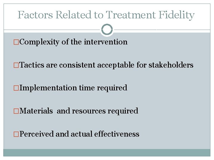 Factors Related to Treatment Fidelity �Complexity of the intervention �Tactics are consistent acceptable for Factors Related to Treatment Fidelity �Complexity of the intervention �Tactics are consistent acceptable for