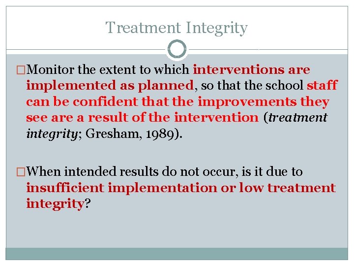 Treatment Integrity �Monitor the extent to which interventions are implemented as planned, so that Treatment Integrity �Monitor the extent to which interventions are implemented as planned, so that
