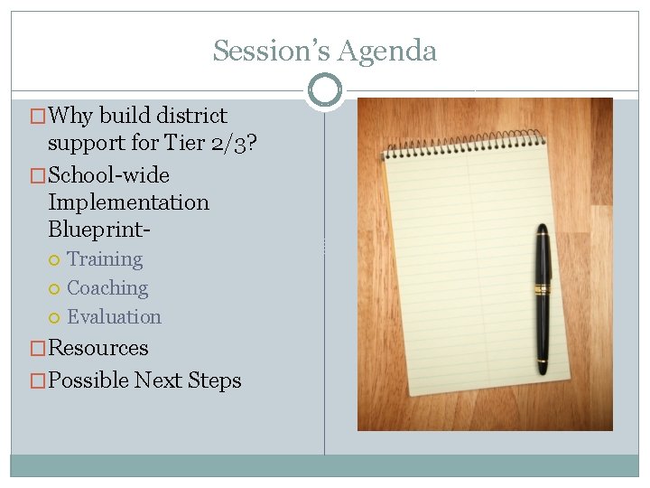 Session’s Agenda �Why build district support for Tier 2/3? �School-wide Implementation Blueprint Training Coaching Session’s Agenda �Why build district support for Tier 2/3? �School-wide Implementation Blueprint Training Coaching