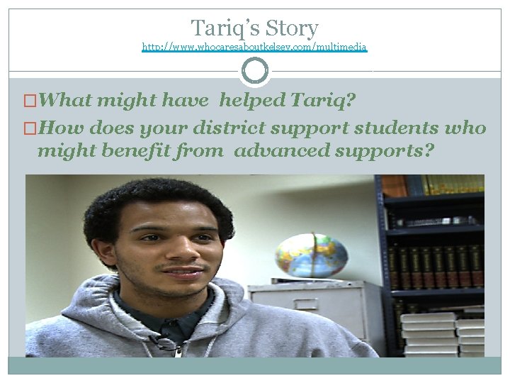 Tariq’s Story http: //www. whocaresaboutkelsey. com/multimedia �What might have helped Tariq? �How does your Tariq’s Story http: //www. whocaresaboutkelsey. com/multimedia �What might have helped Tariq? �How does your