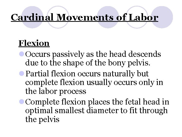 Cardinal Movements of Labor Flexion l Occurs passively as the head descends due to