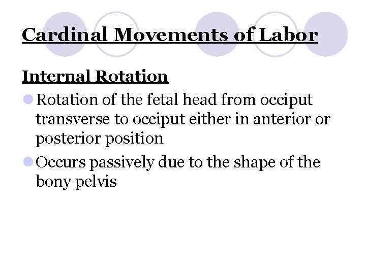 Cardinal Movements of Labor Internal Rotation of the fetal head from occiput transverse to