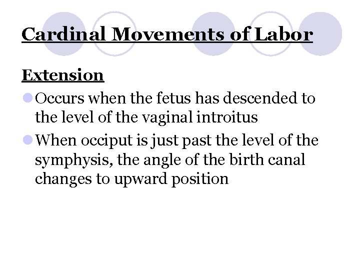 Cardinal Movements of Labor Extension l Occurs when the fetus has descended to the