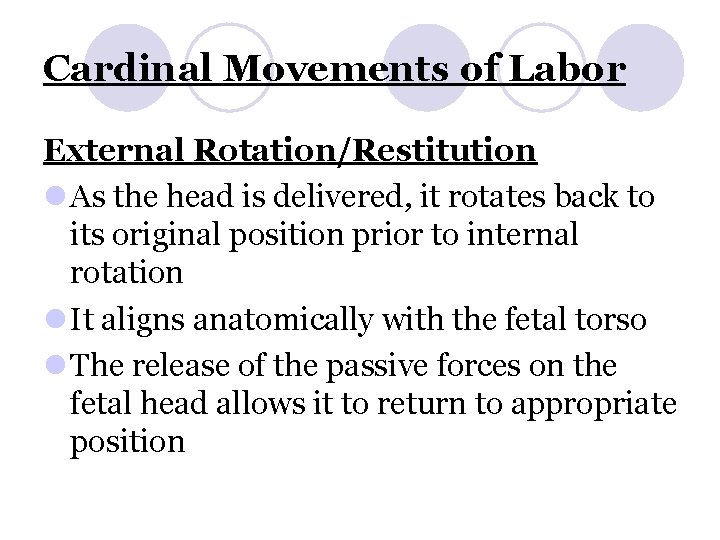 Cardinal Movements of Labor External Rotation/Restitution l As the head is delivered, it rotates