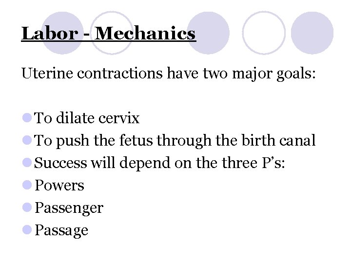 Labor - Mechanics Uterine contractions have two major goals: l To dilate cervix l