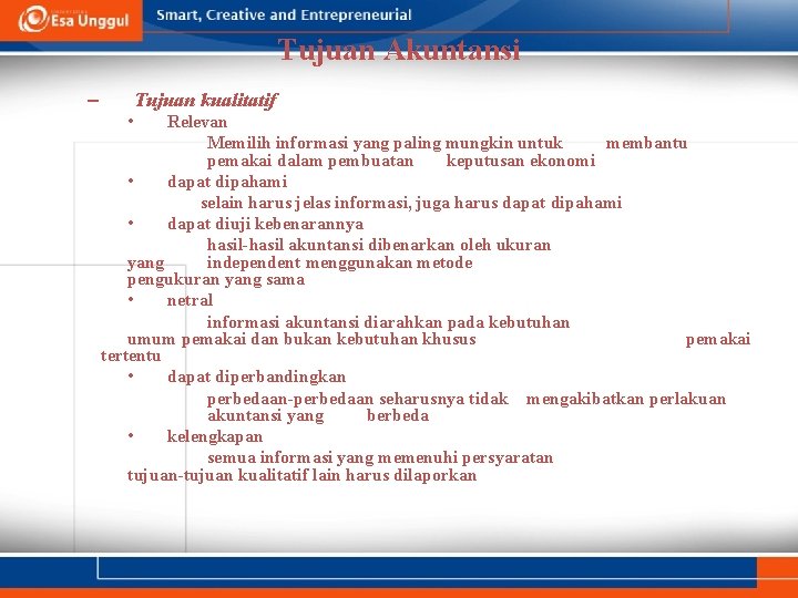 Tujuan Akuntansi – Tujuan kualitatif • Relevan Memilih informasi yang paling mungkin untuk membantu Tujuan Akuntansi – Tujuan kualitatif • Relevan Memilih informasi yang paling mungkin untuk membantu